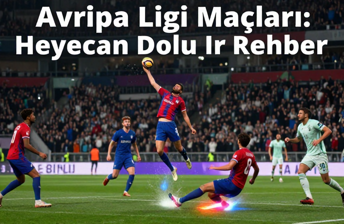 Avrupa Ligi Maçları: Heyecan Dolu Bir Rehber